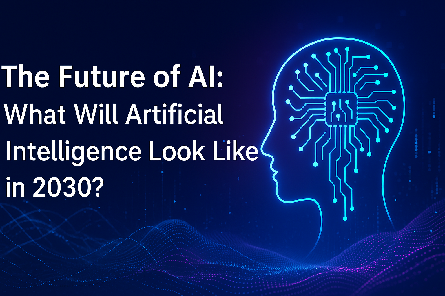 The Future of AI: What Will Artificial Intelligence Look Like in 2030?